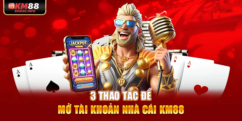 3 thao tác để mở tài khoản nhà cái KM88