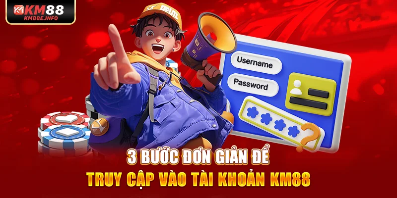 3 bước đơn giản để truy cập vào tài khoản KM88