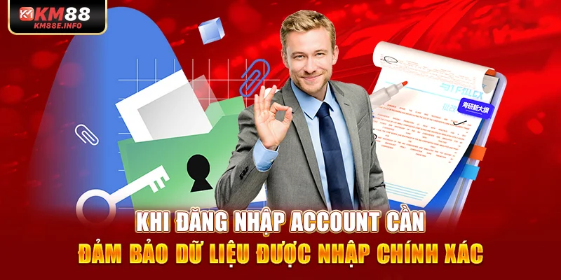 Khi đăng nhập account cần đảm bảo dữ liệu được nhập chính xác