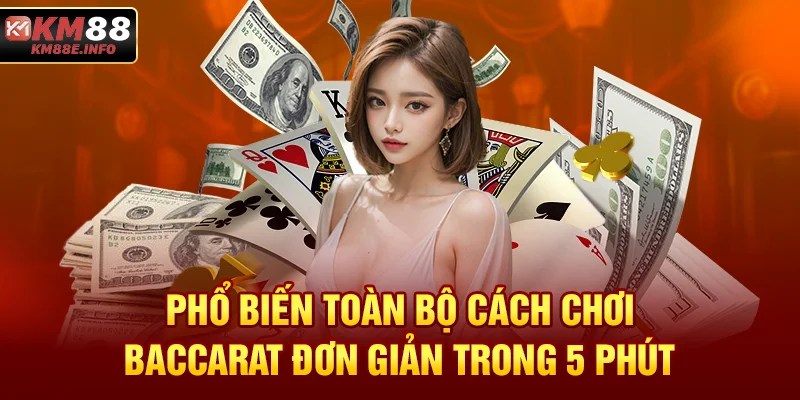 Phổ biến toàn bộ cách chơi Baccarat đơn giản trong 5 phút