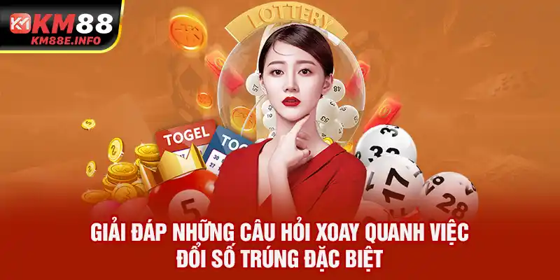 Giải đáp những câu hỏi xoay quanh việc đổi số trúng đặc biệt