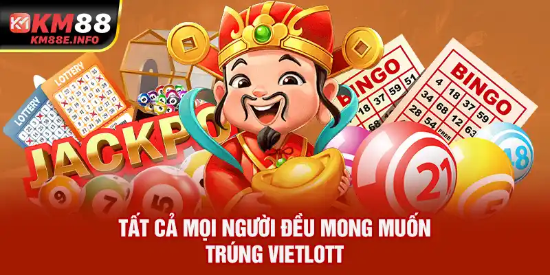 Tất cả mọi người đều mong muốn trúng Vietlott