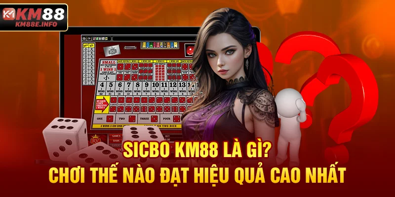 Tìm lời giải đáp cho câu hỏi Sicbo KM88 là gì