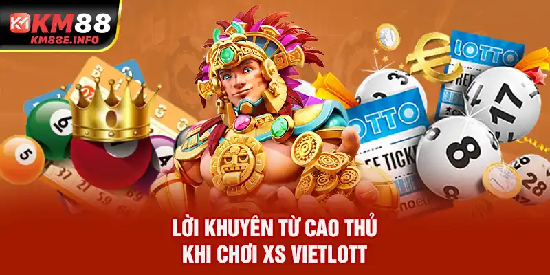 Lời khuyên từ cao thủ khi chơi XS Vietlott