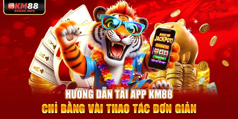 Hướng Dẫn Tải App KM88 Chỉ Bằng Vài Thao Tác Đơn Giản