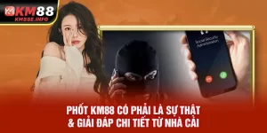 Phốt KM88 Có Phải Là Sự Thật & Giải Đáp Chi Tiết Từ Nhà Cái