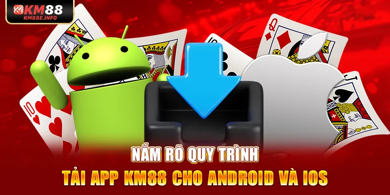 Nắm rõ quy trình tải app KM88 cho Android và iOS