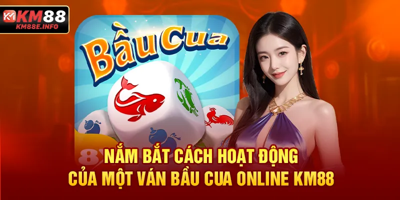 Nắm bắt cách hoạt động của một ván bầu cua online KM88