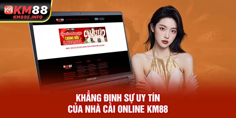 Khẳng định sự uy tín của nhà cái online KM88