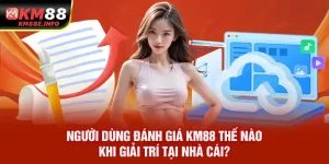 Người Dùng Đánh Giá KM88 Thế Nào Khi Giải Trí Tại Nhà Cái?