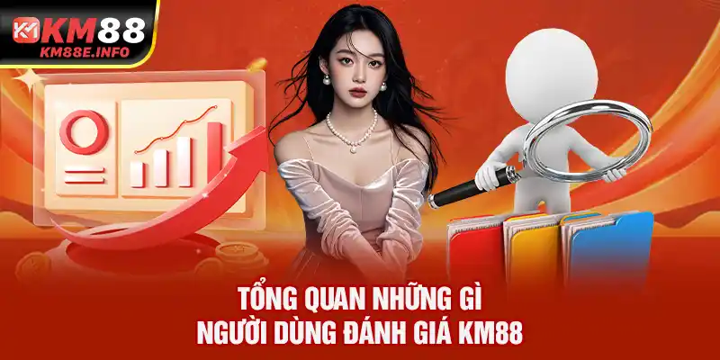 Tổng quan những gì người dùng đánh giá KM88