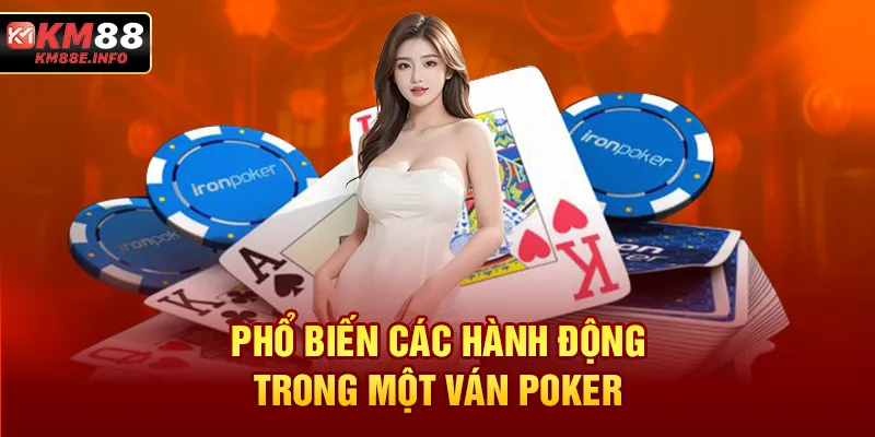 Phổ biến các hành động trong một ván Poker