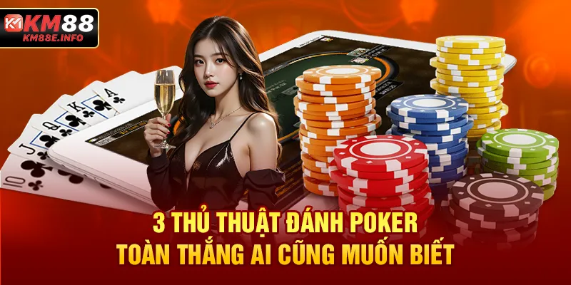 3 thủ thuật đánh Poker toàn thắng ai cũng muốn biết