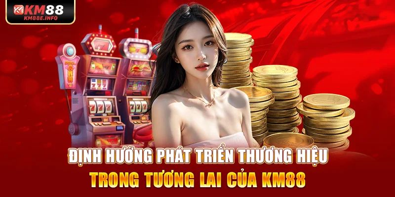 Định hướng phát triển thương hiệu trong tương lai của KM88