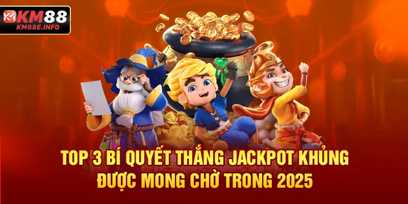 Top 3 bí quyết thắng Jackpot khủng được mong chờ trong 2025