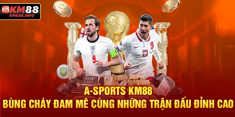 A-SPORTS KM88 - Bùng cháy đam mê cùng những trận đấu đỉnh cao