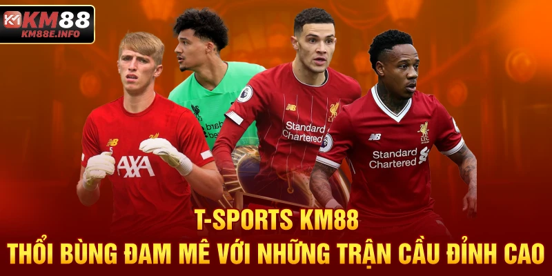 T-SPORTS KM88 - Thổi bùng đam mê với những trận cầu đỉnh cao