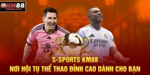 S-Sports KM88 - Nơi Hội Tụ Thể Thao Đỉnh Cao Dành Cho Bạn