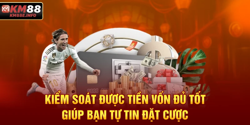 Kiểm soát được tiền vốn đủ tốt giúp bạn tự tin đặt cược