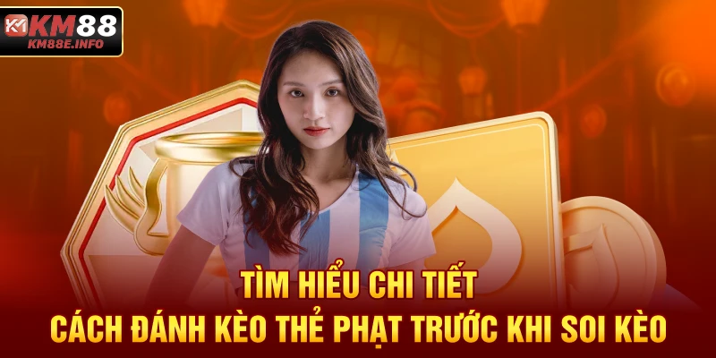 Tìm hiểu chi tiết cách đánh kèo thẻ phạt trước khi soi kèo 