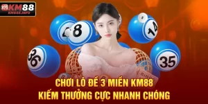 Chơi Lô Đề 3 Miền KM88 - Kiếm Thưởng Cực Nhanh Chóng