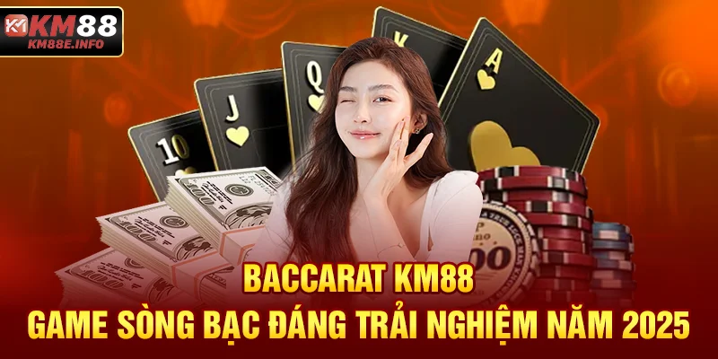 Baccarat KM88 - Game Sòng Bạc Đáng Trải Nghiệm Năm 2025